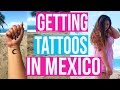 GETTING TATTOOS IN MEXICO!!