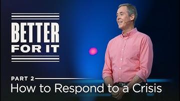 Better For It, Part 2: How to Respond to a Crisis // Andy Stanley
