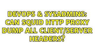 DevOps & SysAdmins: Can squid http proxy dump all client/server headers?