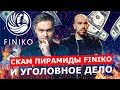 СКАМ ПИРАМИДЫ FINIKO и УГОЛОВНОЕ ДЕЛО / КТО ПОНЕСЕТ НАКАЗАНИЕ и БУДУТ ЛИ ВЫПЛАТЫ?