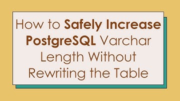 How to Safely Increase PostgreSQL Varchar Length Without Rewriting the Table