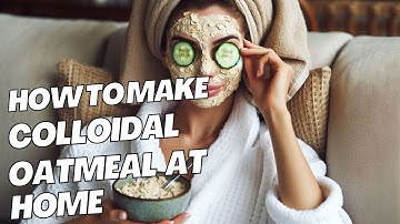 How to Make Colloidal Oatmeal at Home and How to Use It