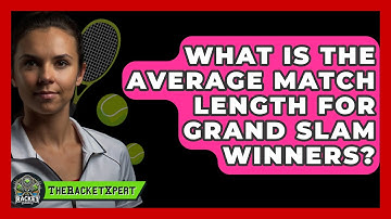 What Is The Average Match Length For Grand Slam Winners? - The Racket Xpert