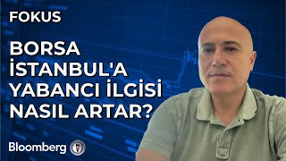 Fokus - Borsa İstanbul'a Yabancı İlgisi Nasıl Artar? | 5 Haziran 2024