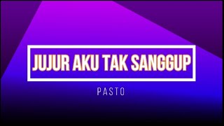 Jujur Aku Tak Sanggup - Pasto (Lyrics)