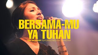 BERSAMA-MU YA TUHAN GBC Worship Feat. Melitha Sidabutar Live in Concert