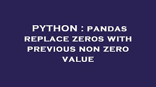 PYTHON : pandas replace zeros with previous non zero value