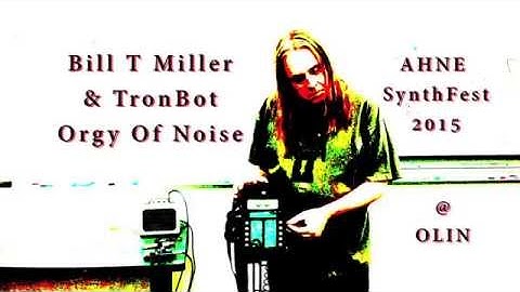 AHNE SynthFest Bill T Miller & TronBot Orgy Of Noise at OLIN 2015