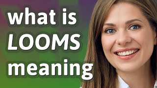 Looms | meaning of Looms