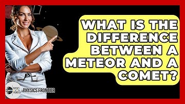 What Is The Difference Between A Meteor And A Comet? - Physics Frontier