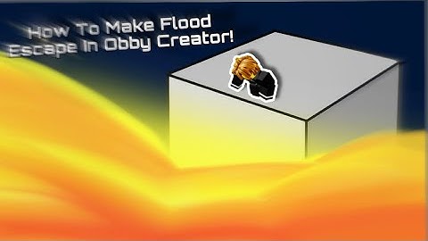How To Make Flood Escape In Obby Creator!