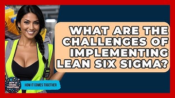 What Are The Challenges Of Implementing Lean Six Sigma? - How It Comes Together