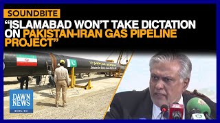 Pakistan Won’t Take Dictation Pak-Iran Gas Pipeline: Ishaq Dar | Dawn News English