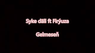 Syke dali ft Firyuza-Gelmesen(Aydym sozleri)