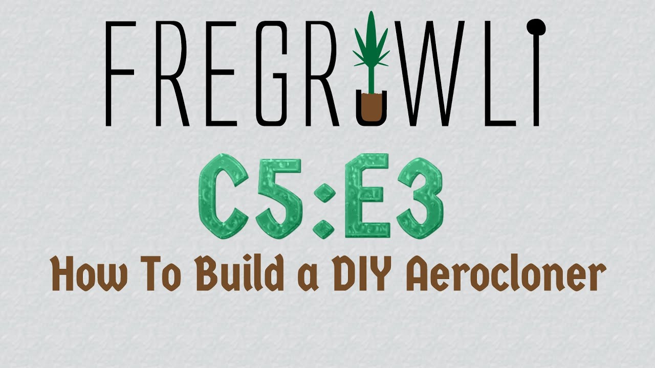C5:E3 - How To Build a DIY Aerocloner Cloning Machine