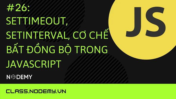 [Javascript căn bản] | Bài 26: setTimeout, setInterval, cơ chế bất đồng bộ trong javascript | Nodemy