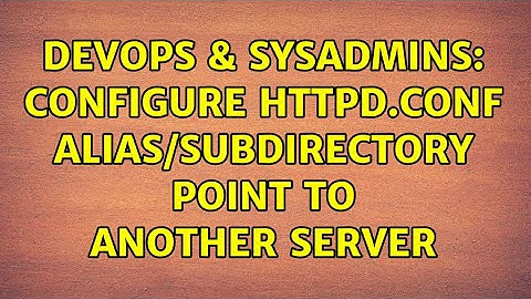 DevOps & SysAdmins: Configure httpd.conf alias/subdirectory point to another server (2 Solutions!!)