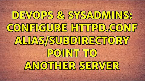 DevOps & SysAdmins: Configure httpd.conf alias/subdirectory point to another server (2 Solutions!!)