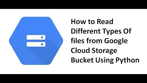 How to Read Different Types Of files from Google Cloud Storage Bucket Using Python