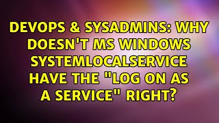 Celebrity DevOps & SysAdmins: Why doesn't MS Windows SystemLocalService have the "Log on as a service" right? Net Worth