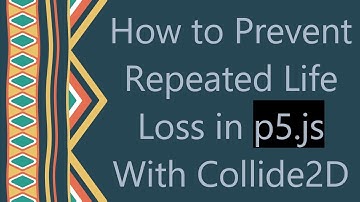 How to Prevent Repeated Life Loss in p5.js With Collide2D