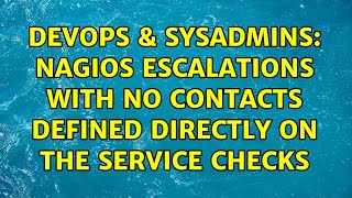 DevOps & SysAdmins: Nagios escalations with no contacts defined directly on the service checks