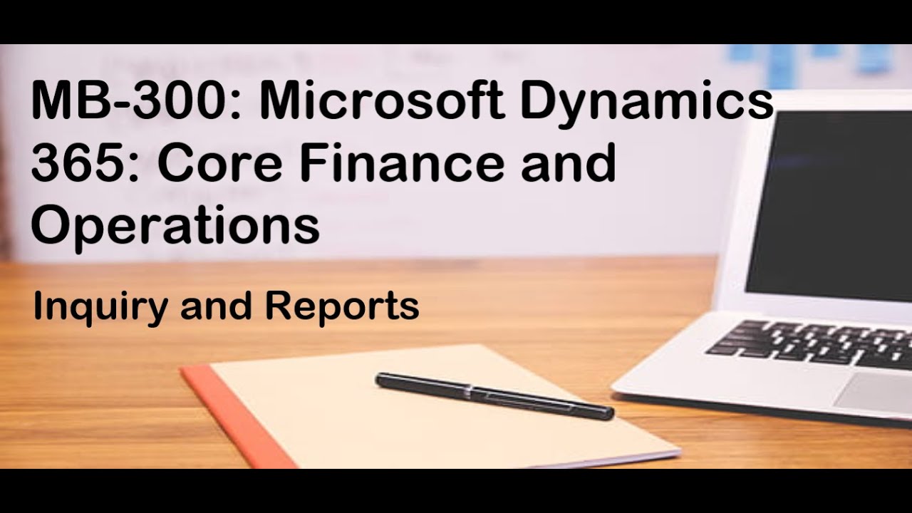 MB 300: Dynamics 365 Finance and Operations: Inquiry and Reports - YouTube