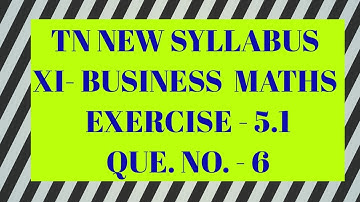 TAMILNADU NEW SYLLABUS/STD XI- BUSINESS MATHEMATICS/CHAPTER 5/EXERCISE 5.1/Q.NO.6