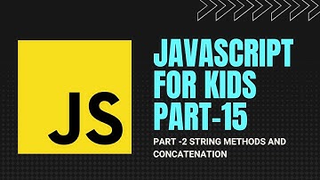 JAVASCRIPT FOR KIDS PART-15 | PART-2 | String Methods and Concatenation