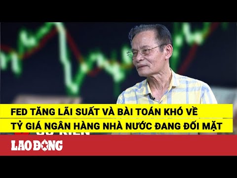 Video FED tăng lãi suất và bài toán khó về tỷ giá Ngân hàng... - youtube