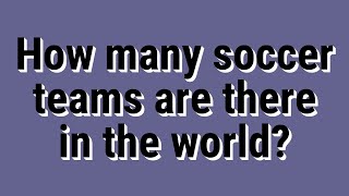 How many soccer teams are there in the world?