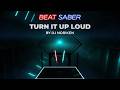 Beat Saber Gameplay | Expert+ | Turn It Up Loud by DJ Noriken