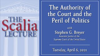 Scalia Lecture | Justice Stephen G. Breyer, “The Authority of the Court and the Peril of Politics”