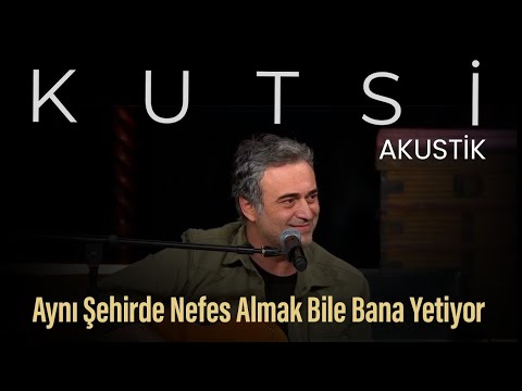 Kutsi - Aynı Şehirde Nefes Almak Bile Bana Yetiyor (Akustik)