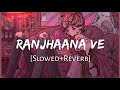 Raanjhana Ve Slowed Reverb Lyrics Antara Mitra Soham Naik Lofi Music Channel