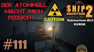Ship Graveyard Simulator 2 #111 ⚓ Die KURSK ist doch ziemlich verstrahlt & tükisch | SUBMARINES-DLC