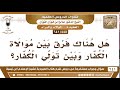 445 641 هل هناك فرق بين موالاة الكفار وبين تولي الكفار الشيخ صالح الفوزان