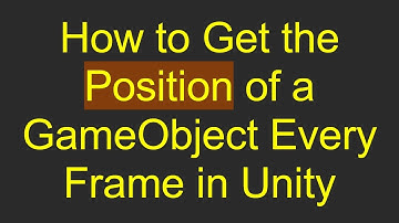 How to Get the Position of a GameObject Every Frame in Unity