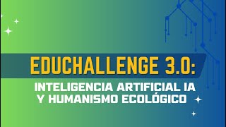 EDUCHALLENGE 3.0: Inteligencia Artificial IA y Humanismo Ecológico - Sede Funza