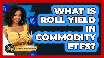 What Is Roll Yield In Commodity ETFs? - Commodity Wealth Investor