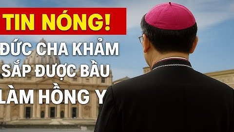 TIN NÓNG! Đức Cha Phêrô Nguyễn Văn Khảm Sắp Được Bầu Làm Hồng Y?