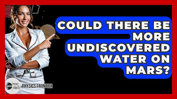 Could There Be More Undiscovered Water On Mars? - Physics Frontier