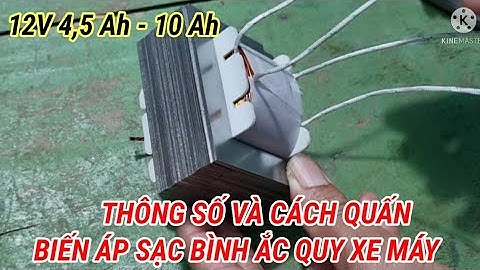 Hướng dẫn và thông số quấn biến áp sạc bình ắc Quy xe máy 12V 4,5Ah đến 10Ah/SÁNG TẠO VIỆT