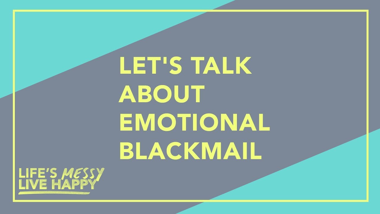 How to Spot and Stop Emotional Blackmailing l Life's Messy, Live Happy S2E7 - YouTube