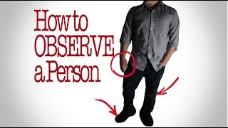 How to Observe a person: Things to Look For How to Observe a person: Things to Look For