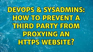 DevOps & SysAdmins: How to prevent a third party from proxying an HTTPS website? (2 Solutions!!)