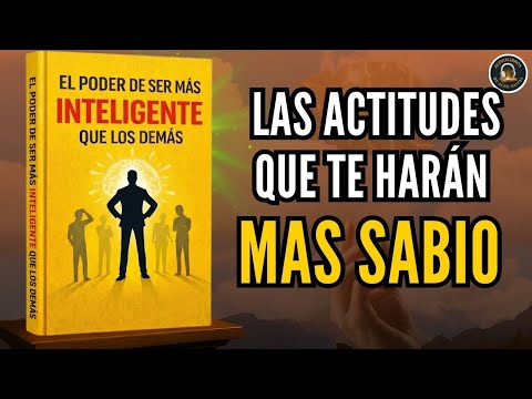 EL PODER DE SER MAS INTELIGENTE QUE LOS DEMAS: Las ACTITUDES que te HARÁN MAS SABIO | Audiolibro