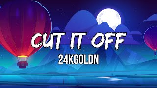 24kGoldn - Cut It Off (Lyrics)