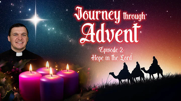 Hope in the Lord | Journey Through Advent Ep. 2 w/ Fr. Anthony Gramlich, MIC