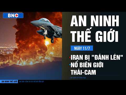 An ninh Thế giới 11/7: Không kích bí ẩn dội xuống Iran | Nổ lớn ở biên giới Thái - Cam | BNC Now